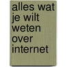 Alles wat je wilt weten over internet by Noortje Henrichs