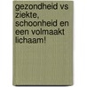 Gezondheid vs Ziekte, Schoonheid en een Volmaakt Lichaam! door Mariëlle Kroon