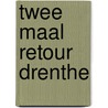 Twee maal Retour Drenthe door Maartje Briede