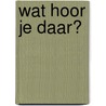 Wat hoor je daar? door Karina Schaapman