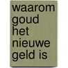 Waarom Goud het nieuwe geld is door Sander van Dolder