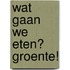 Wat gaan we eten? Groente!