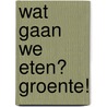 Wat gaan we eten? Groente! door Machiel Reinders