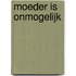 Moeder is onmogelijk