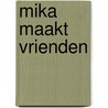 Mika maakt vrienden by Tom Percival