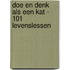 Doe en denk als een kat - 101 levenslessen