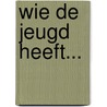 Wie de jeugd heeft... door Michiel van der Grinten