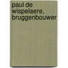 Paul De Wispelaere, bruggenbouwer door Andreas Van Rompaey