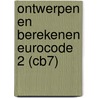 Ontwerpen en berekenen Eurocode 2 (CB7) by R. Braam