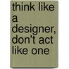 Think like a designer, don't act like one door Jeroen van Erp