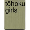 Tōhoku Girls by Janet Bernard