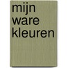 Mijn ware kleuren door Peggie Knoops
