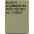 Hobby's uitgebeeld die meer zijn dan een hobby!