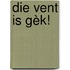 Die vent is gèk!