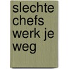 Slechte chefs werk je weg by Bert Overbeek
