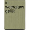 IN WEERGLANS GELIJK by Nanneke Huizinga