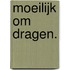 Moeilijk om dragen.