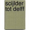 Scijlder tot Delff by J.W. Stolk
