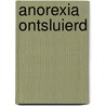 Anorexia Ontsluierd by Hans van Buitenen