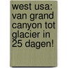 West USA: van Grand Canyon tot Glacier in 25 dagen! by Peter Leemans