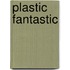 Plastic Fantastic