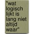 "Wat logisch lijkt is lang niet altijd waar"