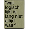 "Wat logisch lijkt is lang niet altijd waar" by Eri Stoeckart