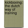 Kickboxing: The Dutch Way Of Training door Willem-Jan Verdonk