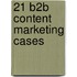 21 B2B Content Marketing Cases