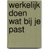 Werkelijk doen wat bij je past