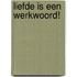 LIEFDE IS EEN WERKWOORD!
