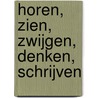 Horen, zien, zwijgen, denken, schrijven by Ingrid Mulder