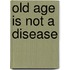 Old Age is Not a Disease