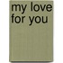 My love for you