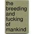 The Breeding and Fucking of Mankind