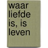 Waar Liefde is, is Leven door Robert Wagter