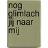Nog glimlach jij naar mij
