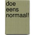 Doe eens normaal!