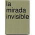La Mirada Invisible