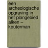 Een archeologische opgraving in het plangebied Alken – Kouterman by M. Wesdorp