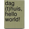 Dag (t)huis, hello world! by Evelien van Paaschen Bas Anneveldt