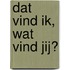 Dat vind ik, wat vind jij?