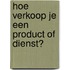 Hoe verkoop je een product of dienst?