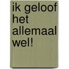Ik geloof het allemaal wel! door Hoite Slagter