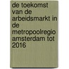 De toekomst van de arbeidsmarkt in de metropoolregio Amsterdam tot 2016 door R. Dosker