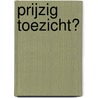 Prijzig toezicht? door Viktoria Kocsis