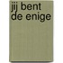 Jij bent de enige