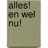Alles! En wel nu!