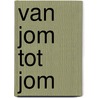 Van Jom tot Jom by Unknown