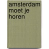 Amsterdam moet je horen by Renate Zentschnig